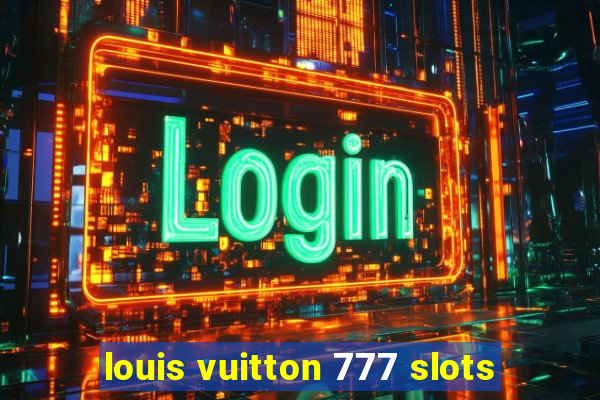 louis vuitton 777 slots